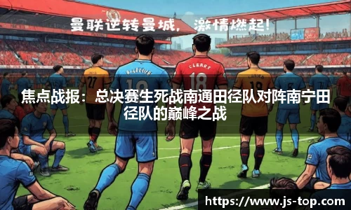 焦点战报：总决赛生死战南通田径队对阵南宁田径队的巅峰之战